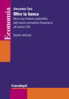 Oltre la banca. Verso una finanza sostenibile: dall'analisi economico finanziaria all'analisi ESG di Alessandra Tami edito da Franco Angeli