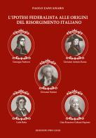 L' ipotesi federalista alle origini del Risorgimento italiano. Nuova ediz. di Paolo Zancanaro edito da Pro Lege