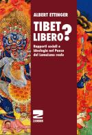 Tibet libero? Rapporti sociali e ideologia nel Paese del Lamaismo reale di Albert Ettinger edito da Zambon Editore