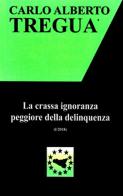 La crassa ignoranza peggiore della delinquenza di Carlo Alberto Tregua edito da Ediservice (Catania)