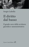 Il diritto dal basso. Il grado zero della scrittura giuridico-amministrativa di Sergio Lubello edito da Cesati