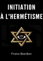 Initiation à l'hermétisme di Franz Bardon edito da Alemar