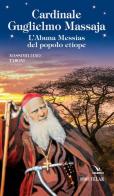 Cardinale Guglielmo Massaja. L'Abuna Messias del popolo etiope di Massimiliano Taroni edito da Editrice Elledici