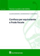 Confisca per equivalente e frode fiscale di Claudio Di Gregorio, Giovanni Mainolfi, Guido Rispoli edito da Giuffrè