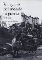 Viaggiare nel mondo in guerra (1939-1945) edito da Marsilio