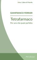 Tetrafarmaco. Per una vita quasi perfetta di Gianfranco Ferrari edito da PM edizioni