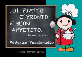 ...Il piatto è pronto e buon appetito. La mia cucina di Federica Pucciarello edito da Ponte Sisto