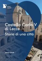 Castello Carlo V di Lecce. Storia di una città di Pina Alloggio, Sara Foti Sciavaliere edito da Esperidi