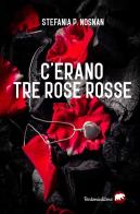 C'erano tre rose rosse di Stefania P. Nosnan edito da Bertoni