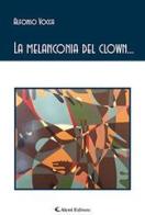 La melanconia del clown... di Alfonso Vocca edito da Aletti
