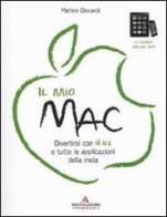 Il mio Mac. Divertirsi con iLife e tutte le applicazioni della mela di Matteo Discardi edito da Mondadori Informatica