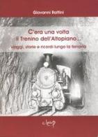 C'era una volta il Trentino dell'Altopiano... viaggi, storie e ricordi lungo la ferrovia di Giovanni Rattini edito da CLEUP