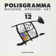 Polisgramma building ground art. Gruppo 12. Interventi di arte visiva realizzati sulle recensioni metalliche dei cantieri della metropolitana di Roma edito da Bulzoni
