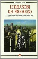 Le delusioni del progresso. Saggio sulla dialettica della modernità di Raymond Aron edito da Armando Editore