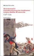 Il triennio rivoluzionario italiano visto dalla Francia: 1796-1799 di Michel Vovelle edito da Guida