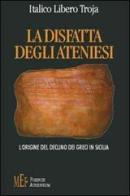 La disfatta degli ateniesi. L'origine del declino dei greci in Sicilia di Italico Libero Troja edito da Firenze Atheneum