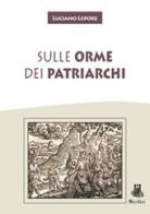 Sulle orme dei Patriarchi di Luciano Lepore edito da Sardini