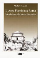 L' area Flaminia a Roma. Introduzione alla lettura diacronica di Michele Asciutti edito da Artemide