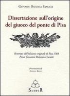 Dissertazione sull'origine del giuoco del ponte di Pisa. Ristampa dell'edizione originale di Pisa 1785 di Giovanni B. Fanucci edito da Semper Editrice