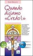 Quando diciamo «Credo!». Ogni domenica a messa professiamo la verità di fede. Ma conosciamo il significato delle parole? di Enzo Bianco edito da Editrice Elledici