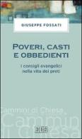 Poveri, casti e obbedienti. I consigli evangelici nella vita dei preti di Giuseppe Fossati edito da EDB