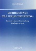 Modelli gestionali per il turismo come esperienza. Emozioni e polisensorialità nel marketing delle imprese turistiche di Sonia Ferrari edito da CEDAM