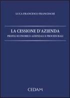 La cessione d'azienda. Profili economico aziendali e procedurali di Luca Franceschi edito da CEDAM