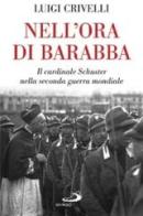 Nell'ora di Barabba. Il cardinale Schuster nella seconda guerra mondiale di Luigi Crivelli edito da San Paolo Edizioni