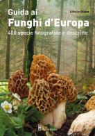 Guida ai funghi d'Europa. 400 specie fotografate e descritte. Ediz. illustrata di Lillo La Chiusa edito da Il Castello