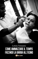 Come ammazzare il tempo facendo la barba all'asino di Letizia Tomasino edito da Youcanprint