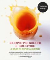 Ricette per succhi e smoothie a base di super alimenti di Christine Bailey edito da Mental Fitness Publishing