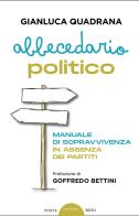Abbecedario politico. Manuale di sopravvivenza in assenza dei partiti di Gianluca Quadrana edito da Ponte Sisto