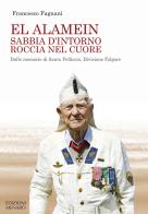 El Alamein sabbia d'intorno roccia nel cuore. Dalle memorie di Santo Pelliccia, Divisione Folgore di Francesco Fagnani edito da Menabò