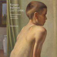 Renato Ballerini (1877-1954). Pittore, scultore, illustratore e giornalista. Ediz. italiana e inglese edito da Silvana
