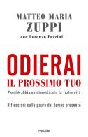 Odierai il prossimo tuo come te stesso. Perché abbiamo dimenticato la fraternità. Riflessioni sulle paure del tempo presente di Matteo Maria Zuppi, Lorenzo Fazzini edito da Piemme