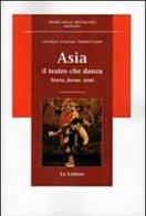 Asia. Il teatro che danza di Giovanni Azzaroni, Matteo Casari edito da Le Lettere