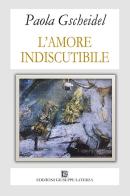 L' amore indiscutibile di Paola Gscheidel edito da Edizioni Giuseppe Laterza