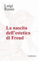 La nascita dell'estetica di Freud di Luigi Russo edito da Aesthetica
