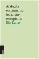 Arabicità e islamismo. Fede, ratio e utopismo di Elie Kallas edito da EUT