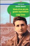 Storia di un piccolo grande imprenditore: Luigi Gioda di Davide Bonora edito da Il Punto PiemonteinBancarella