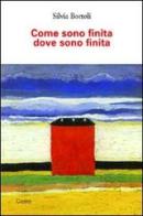 Come sono finita dove sono finita di Silvia Bortoli edito da Cicero Editore