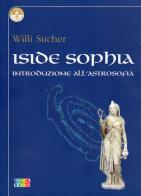 Iside Sophia. Introduzione all'astrosophia di Willi Sucher edito da Cambiamenti