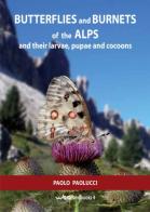 Butterflies and burnets of the Alps and their larvae, pupae and cocoons di Paolo Paolucci edito da WBA Project