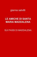 Le amiche di santa Maria Maddalena di Gianna Salvitti edito da ilmiolibro self publishing