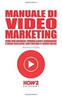 Manuale di video marketing. Come fare business, trovare clienti, guadagnare e avere successo, con Youtube e i video online di Veronica Caliandro edito da How2
