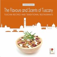 The flavours and scents of Tuscany. Tuscan recipes and tradizional restaurants edito da L'Ortensia Rossa