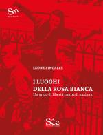 I luoghi della Rosa Bianca. Un grido di libertà contro il nazismo di Leone Zingales edito da Spazio Cultura