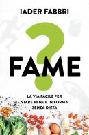 Fame? La via facile per stare bene e in forma senza dieta di Iader Fabbri edito da Piemme