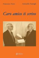 Caro amico ti scrivo di Francesco Torre, Antonello Frattagli edito da EBS Print