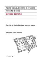 Schede bianche. Perché gli italiani votano sempre meno di Paolo Natale, Luciano M. Fasano, Roberto Biorcio edito da Luiss University Press
